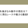 永島まなみ騎手の現在は？記憶に残るレースや魅力も徹底解説