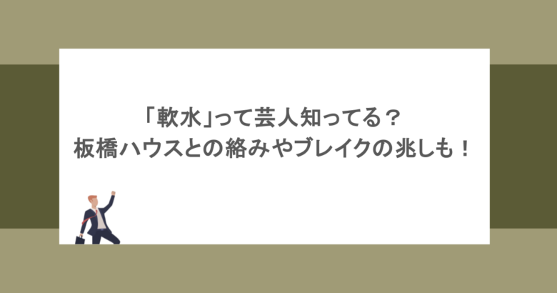 「軟水」って芸人知ってる？板橋ハウスとの絡みやブレイクの兆しも！